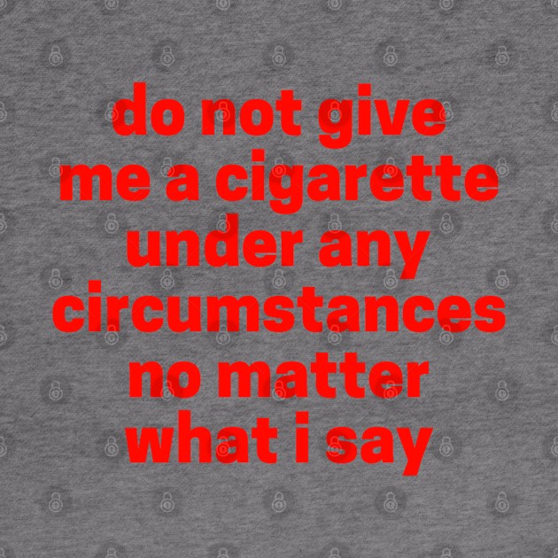 Do not give me a cigarette under any circumstances no matter what i say by Sizukikunaiki